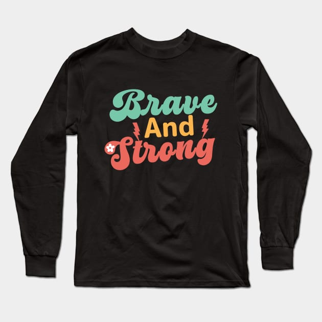 Brave and Strong - Women's Day Empowerment quote Long Sleeve T-Shirt by ARTSYVIBES111